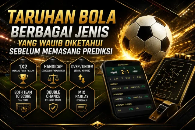 Taruhan Bola, Berbagai Jenis yang Wajib Diketahui Sebelum Memasang Prediksi Taruhan Bola